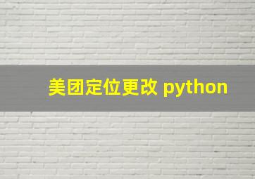 美团定位更改 python